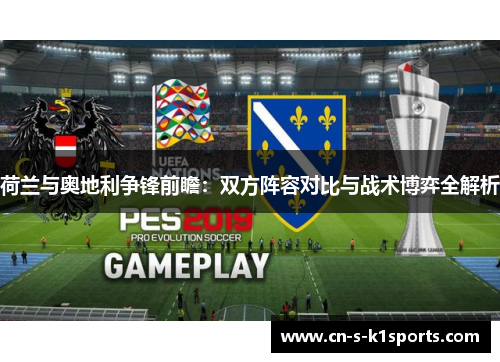 荷兰与奥地利争锋前瞻：双方阵容对比与战术博弈全解析