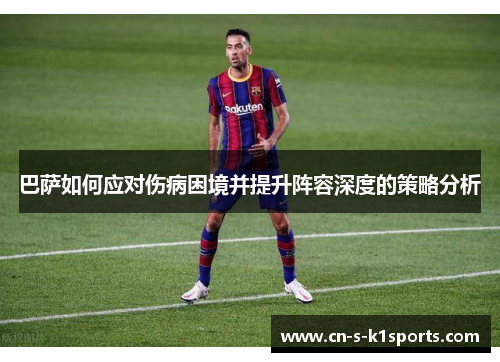 巴萨如何应对伤病困境并提升阵容深度的策略分析