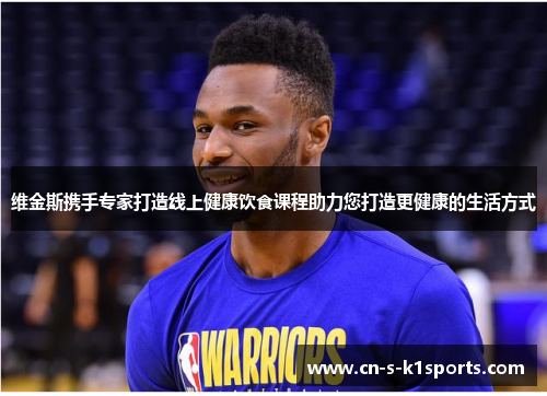 维金斯携手专家打造线上健康饮食课程助力您打造更健康的生活方式