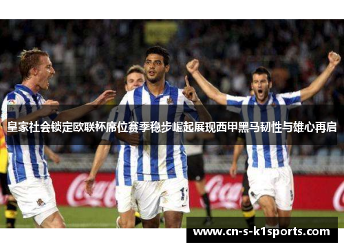 皇家社会锁定欧联杯席位赛季稳步崛起展现西甲黑马韧性与雄心再启 皇家社会锁定欧联杯席位赛季稳步崛起展现西甲黑马韧性与雄心再启