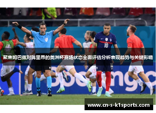 聚焦姆巴佩对阵里昂的美洲杯赛场状态全面评估分析表现趋势与关键影响